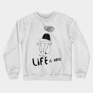 Life is Hard Sad Girl Crewneck Sweatshirt